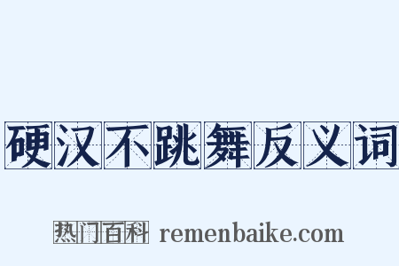 硬汉不跳舞反义词是什么意思的图片